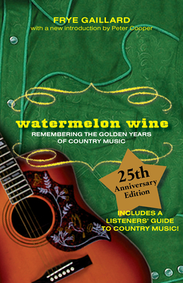 Watermelon Wine: Remembering the Golden Years of Country Music - Frye Gaillard