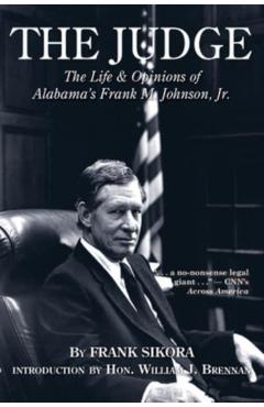 The Judge: The Life and Opinions of Alabama's Frank M. Johnson, Jr. - Frank Sikora