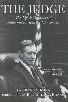 The Judge: The Life and Opinions of Alabama's Frank M. Johnson, Jr. - Frank Sikora