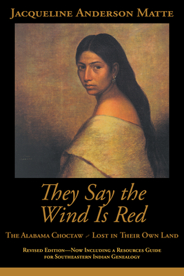 They Say the Wind Is Red: The Alabama Choctaw--Lost in Their Own - Jacqueline Anderson Matte
