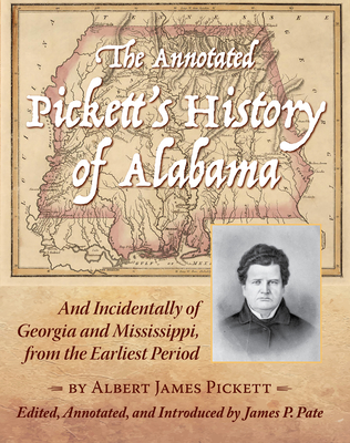 The Annotated Pickett's History of Alabama: And Incidentally of Georgia and Mississippi, from the Earliest Period - Albert James Pickett