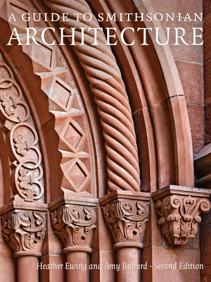 A Guide to Smithsonian Architecture 2nd Edition: An Architectural History of the Smithsonian - Heather Ewing