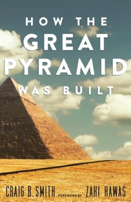How the Great Pyramid Was Built - Craig B. Smith