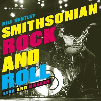 Smithsonian Rock and Roll: Live and Unseen - Bill Bentley