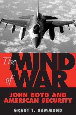 The Mind of War: John Boyd and American Security - Grant Hammond