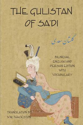 The Gulistan (Rose Garden) of Sa'di: Bilingual English and Persian Edition with Vocabulary - Sa'di Shirazi