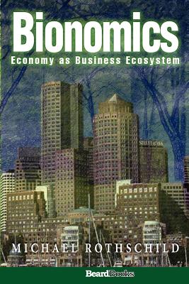 Bionomics: Economy as Business Ecosystem - Michael Rothschild