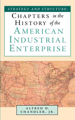 Strategy and Structure: Chapters in the History of the American Industrial Enterprise - Jr. Alfred D. Chandler