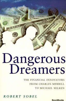Dangerous Dreamers: The Financial Innovators from Charles Merrill to Michael Milken - Robert Sobel