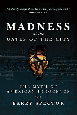 MADNESS AT THE GATES OF THE CITY The Myth of American Innocence - Barry Spector