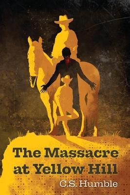 The Massacre at Yellow Hill - C. S. Humble