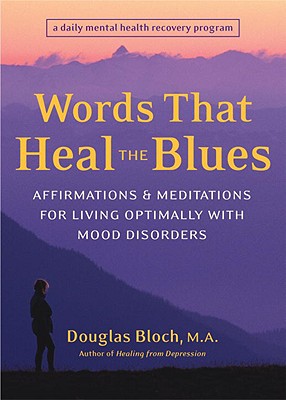 Words That Heal the Blues: Affirmations & Meditations for Living Optimally with Mood Disorders - Douglas Bloch