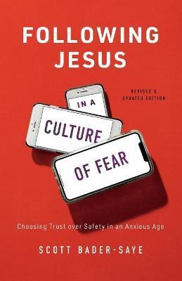 Following Jesus in a Culture of Fear: Choosing Trust Over Safety in an Anxious Age - Scott Bader-saye