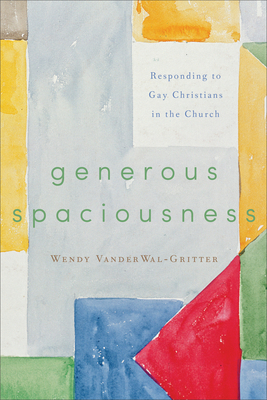 Generous Spaciousness: Responding to Gay Christians in the Church - Wendy Vanderwal-gritter