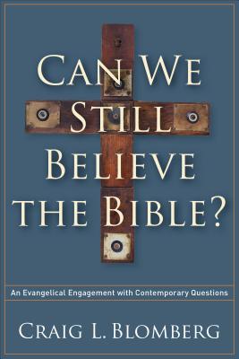 Can We Still Believe the Bible?: An Evangelical Engagement with Contemporary Questions - Craig L. Blomberg