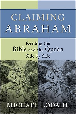 Claiming Abraham: Reading the Bible and the Qur'an Side by Side - Michael Lodahl