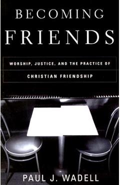 Coperta cărții 'Becoming Friends: Worship, Justice, and the Practice of Christian Friendship - Paul J. Wadell'