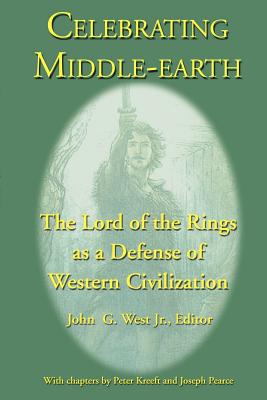 Celebrating Middle-earth: The Lord of the Rings as a Defense of Western Civilization - John G. West