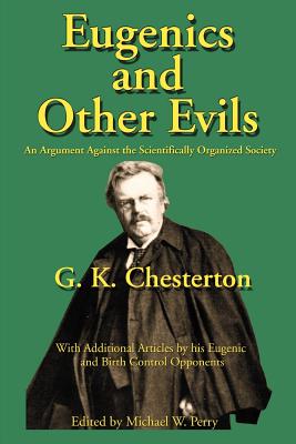 Eugenics and Other Evils: An Argument Against the Scientifically Organized State - G. K. Chesterton