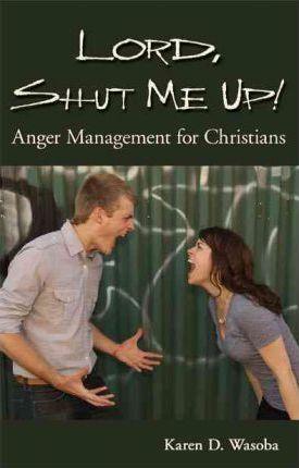 Lord, Shut Me Up! Anger Management for Christians - Karen D. Wasoba