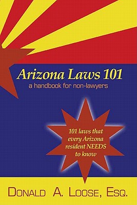 Arizona Laws 101: A Handbook for Non-Lawyers - Donald A. Loose