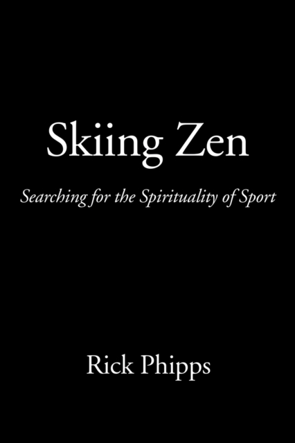Skiing Zen: Searching for the Spirituality of Sport - Rick Phipps