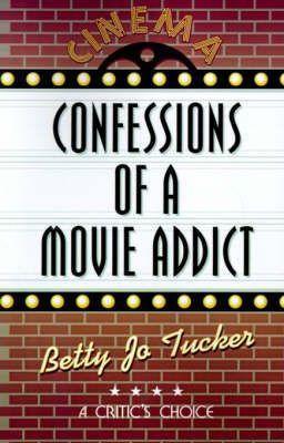 Confessions of a Movie Addict - Betty Jo Tucker