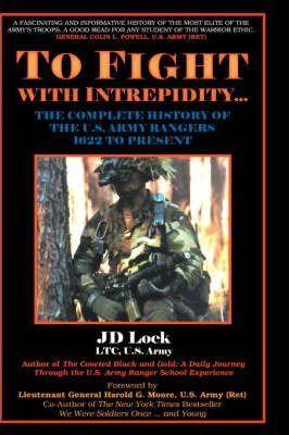 To Fight with Intrepidity: The Complete History of the U.S. Army Rangers 1622 to Present - J. D. Lock
