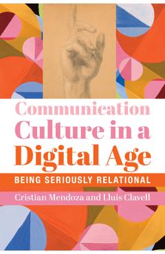 Coperta cărții 'Communication Culture in a Digital Age: Being Seriously Relational - Cristian Mendoza'