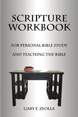 Scripture Workbook: For Personal Bible Study and Teaching the Bible - Gary F. Zeolla