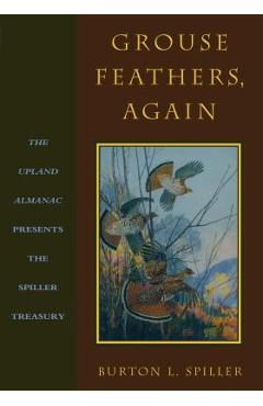 Poza produsului Grouse Feathers, Again: The Upland Almanac Presents the Spiller Treasury - Burton L. Spiller