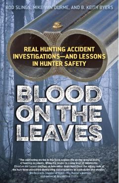 Blood on the Leaves: Real Hunting Accident Investigations--And Lessons in Hunter Safety - Hunting And Shooting Related Consultants
