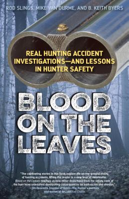 Blood on the Leaves: Real Hunting Accident Investigations--And Lessons in Hunter Safety - Hunting And Shooting Related Consultants