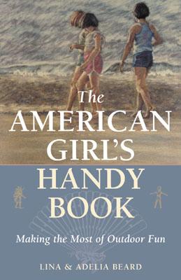 Coperta cărții 'The American Girl's Handy Book: Making the Most of Outdoor Fun - Lina Beard'