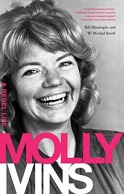 Molly Ivins: A Rebel Life - Bill Minutaglio