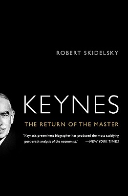 Keynes: The Return of the Master - Robert Skidelsky