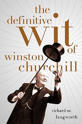 The Definitive Wit of Winston Churchill - Richard Langworth