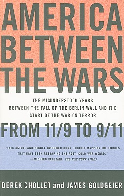 America Between the Wars: From 11/9 to 9/11: The Misunderstood Years Between the Fall of the Berlin Wall and the Start of the War on Terror - Derek Chollet