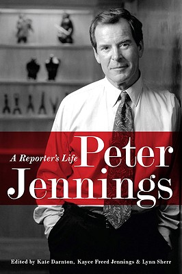 Peter Jennings: A Reporter's Life - Kate Darnton