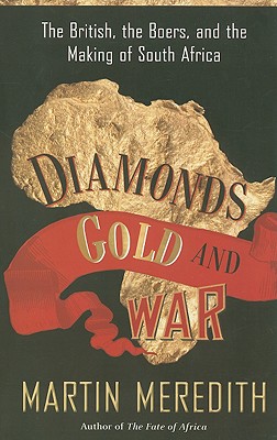 Diamonds, Gold, and War: The British, the Boers, and the Making of South Africa - Martin Meredith