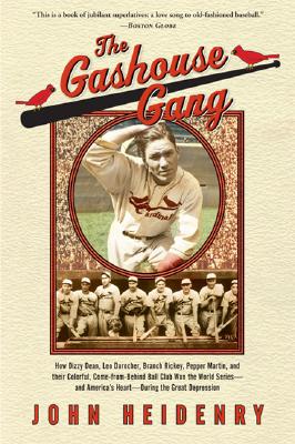 The Gashouse Gang: How Dizzy Dean, Leo Durocher, Branch Rickey, Pepper Martin, and Their Colorful, Come-From-Behind Ball Club Won the Wor - John Heidenry