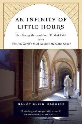 An Infinity of Little Hours: Five Young Men and Their Trial of Faith in the Western World's Most Austere Monastic Order - Nancy Klein Maguire