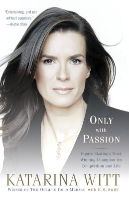 Only with Passion: Figure Skating's Most Winning Champion on Competition and Life - Katarina Witt