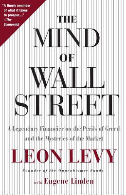 The Mind of Wall Street: A Legendary Financier on the Perils of Greed and the Mysteries of the Market - Leon Levy