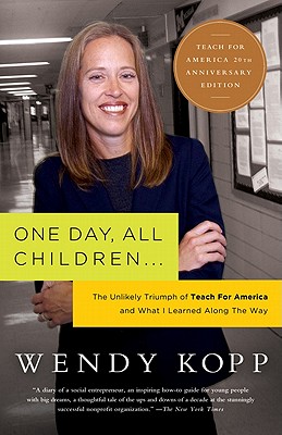 One Day, All Children...: The Unlikely Triumph of Teach for America and What I Learned Along the Way - Wendy Kopp
