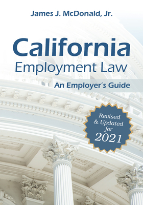 California Employment Law: An Employer's Guide: Revised & Updated for 2021volume 2021 - James J. Mcdonald