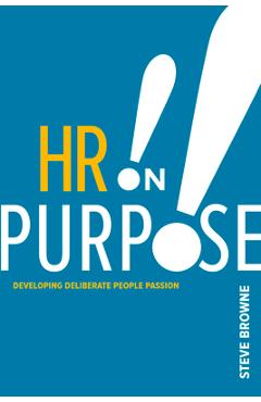 Poza produsului HR on Purpose: Developing Deliberate People Passion - Steve Browne