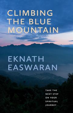 Coperta cărții 'Climbing the Blue Mountain: Take the Next Step on Your Spiritual Journey - Eknath Easwaran'