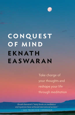 Conquest of Mind: Take Charge of Your Thoughts and Reshape Your Life Through Meditation - Eknath Easwaran