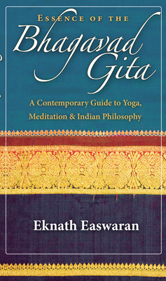 Essence of the Bhagavad Gita: A Contemporary Guide to Yoga, Meditation, and Indian Philosophy - Eknath Easwaran